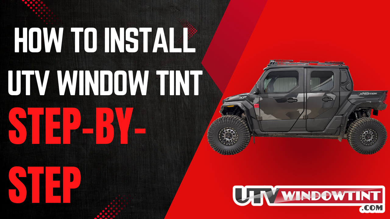 How to Install UTV Window Tint: Step-by-Step Guide